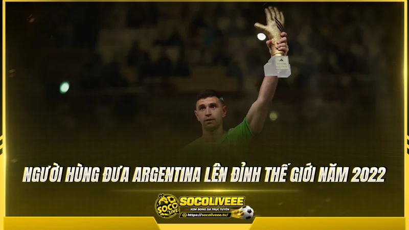 Người hùng đưa Argentina lên đỉnh thế giới năm 2022