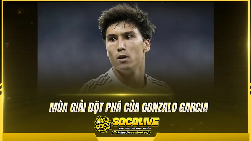 Mùa giải đột phá của Gonzalo Garcia