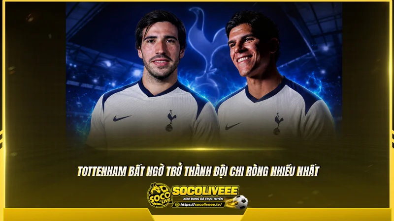 Tottenham bất ngờ trở thành đội bạo chi nhất
