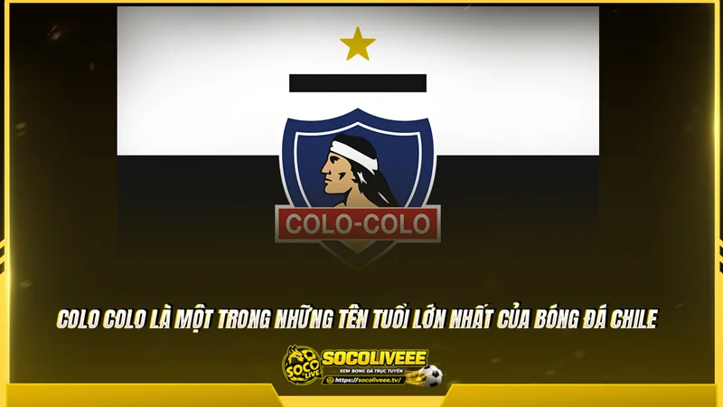 Colo Colo là một trong những tên tuổi lớn nhất của bóng đá Chile
