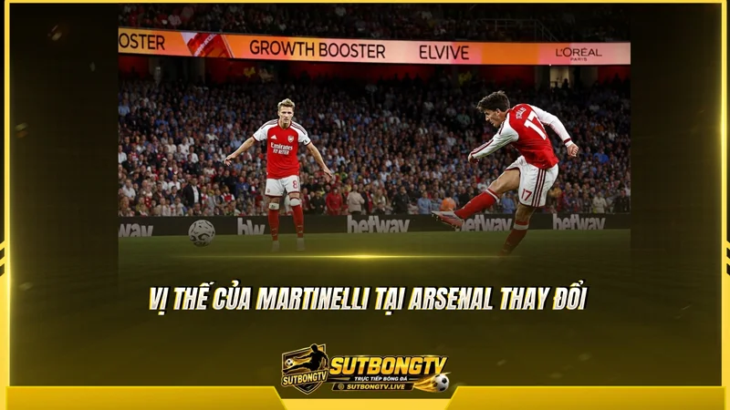 Vị thế của Martinelli tại Arsenal thay đổi