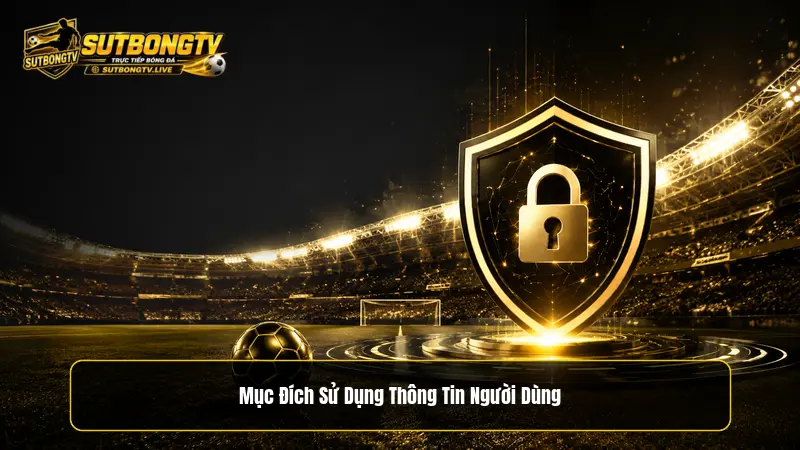 Mục đích sử dụng thông tin trong chính sách bảo mật tại Sutbongtv