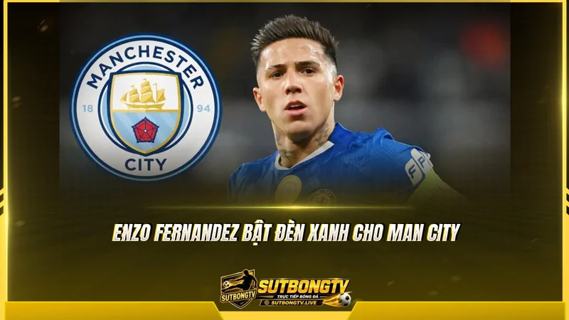 Enzo Fernandez bật đèn xanh cho Man City