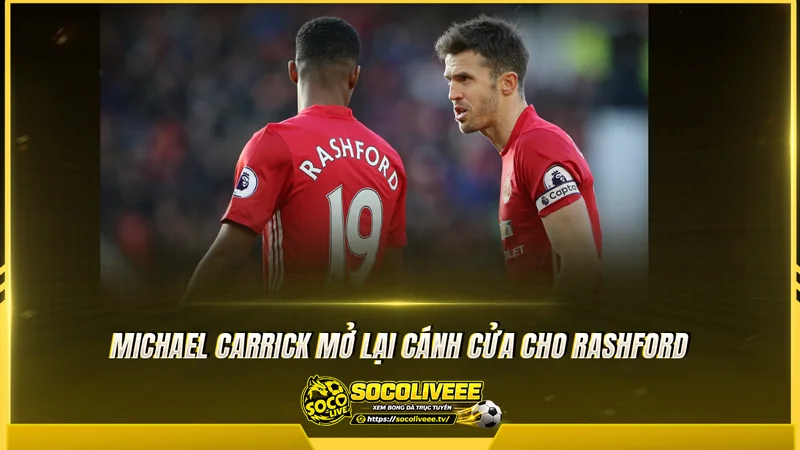 Michael Carrick mở lại cánh cửa cho Rashford