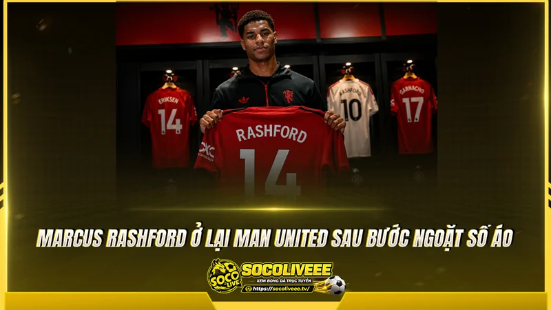 Marcus Rashford ở lại Man United sau bước ngoặt số áo
