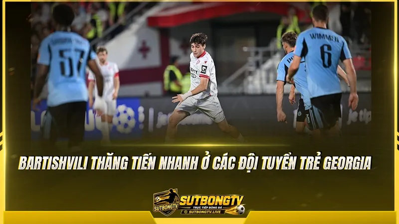 Bartishvili thăng tiến nhanh ở các đội tuyển trẻ Georgia