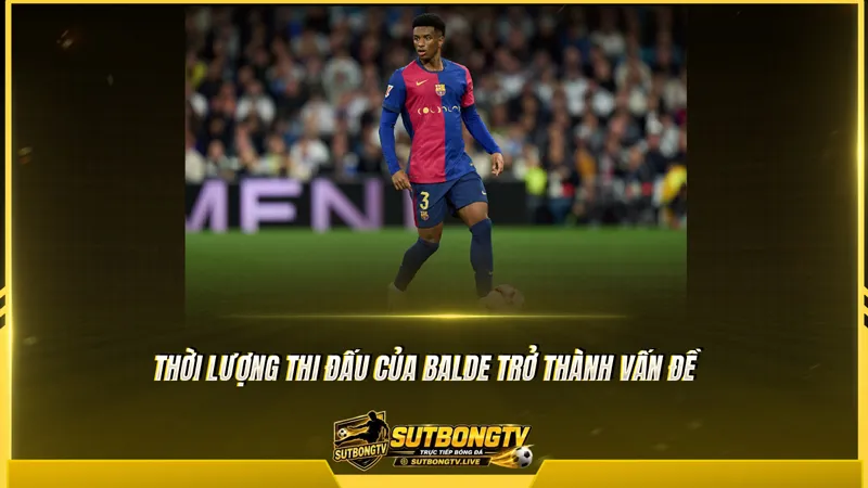 Thời lượng thi đấu của Balde trở thành vấn đề Thời lượng thi đấu của Balde trở thành vấn đề